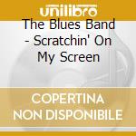 The Blues Band - Scratchin' On My Screen cd musicale di BLUES BAND
