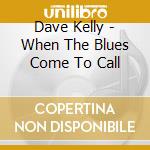 Dave Kelly - When The Blues Come To Call cd