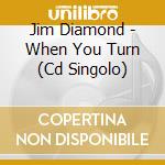 Jim Diamond - When You Turn (Cd Singolo) cd
