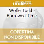 Wolfe Todd - Borrowed Time cd musicale di Todd Wolfe