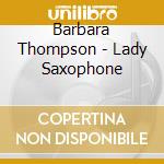 Barbara Thompson - Lady Saxophone cd musicale di THOMPSON BARBARA