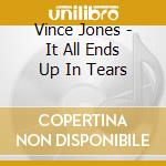 Vince Jones - It All Ends Up In Tears cd musicale di VINCE JONES