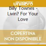 Billy Townes - Livin? For Your Love cd