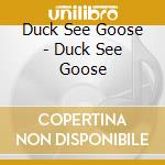Duck See Goose - Duck See Goose cd