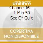 Channel 69 - 1 Min 50 Sec Of Guilt cd