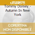 Tommy Dorsey - Autumn In New York cd musicale di Tommy Dorsey