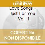 Love Songs - Just For You - Vol. 1 cd