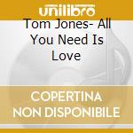 Tom Jones- All You Need Is Love cd
