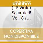 (LP Vinile) Saturated! Vol. 8 / Various vinile