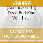 (Audiocassetta) Dead End Kino Vol. 1 / Various cd