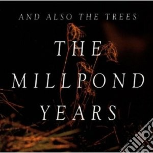 And Also The Trees - The Millpond Years cd musicale di AND ALSO THE TREES
