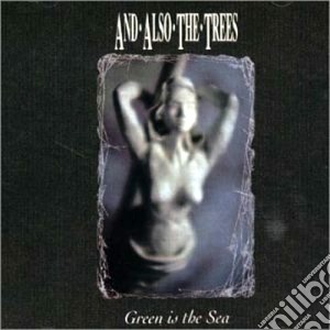 And Also The Trees - Green Is The Sea cd musicale di AND ALSO THE TREES