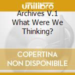 Archives V.1 What Were We Thinking? cd musicale di GREEN ON RED