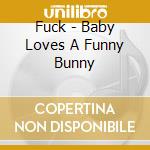Fuck - Baby Loves A Funny Bunny cd