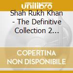 Shah Rukh Khan - The Definitive Collection 2 (Cd+Dvd) cd musicale di Shah Rukh Khan