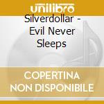 Silverdollar - Evil Never Sleeps cd musicale di Silverdollar