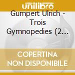 Gumpert Ulrich - Trois Gymnopedies (2 Cd) cd musicale di Gumpert Ulrich
