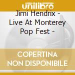 Jimi Hendrix - Live At Monterey Pop Fest - cd musicale di HENDRIX JIMI