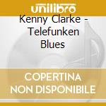 Kenny Clarke - Telefunken Blues cd musicale di Kenny Clarke