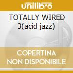 TOTALLY WIRED 3(acid jazz) cd