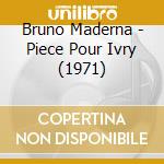 Bruno Maderna - Piece Pour Ivry (1971) cd musicale di Bruno Maderna