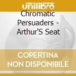 Chromatic Persuaders - Arthur'S Seat cd musicale di Chromatic Persuaders