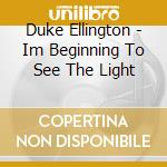 Duke Ellington - Im Beginning To See The Light cd