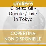 Gilberto Gil - Oriente / Live In Tokyo cd musicale di GIL GILBERTO