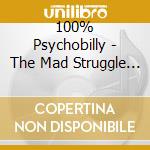 100% Psychobilly - The Mad Struggle Continues cd musicale di ARTISTI VARI