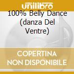 100% Belly Dance (danza Del Ventre) cd musicale di ARTISTI VARI