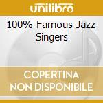 100% Famous Jazz Singers cd musicale di ARTISTI VARI