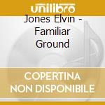 Jones Elvin - Familiar Ground cd