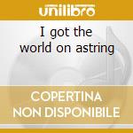 I got the world on astring cd