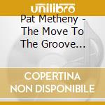 Pat Metheny - The Move To The Groove Sessions cd musicale di METHENY PAT & THE HEAT BROTHERS