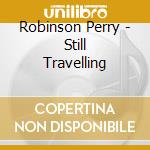 Robinson Perry - Still Travelling cd musicale di Robinson Perry