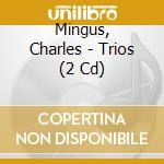 Mingus, Charles - Trios (2 Cd) cd musicale di MINGUS CHARLES