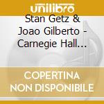 Stan Getz & Joao Gilberto - Carnegie Hall Concert cd musicale di GETZ/GILBERTO