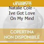 Natalie Cole - Ive Got Love On My Mind cd musicale di Natalie Cole