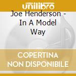 Joe Henderson - In A Model Way cd musicale di HENDERSON JOE