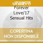 Forever Love/17 Sensual Hits cd musicale di ARTISTI VARI