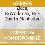 Zjaca, R/Workman, R/ - Day In Manhattan cd musicale