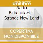 Nadia Birkenstock - Strange New Land cd musicale di Nadia Birkenstock