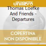 Thomas Loefke And Friends - Departures
