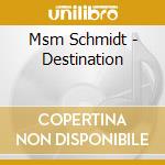 Msm Schmidt - Destination cd