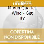Martin Quartet Wind - Get It? cd musicale di Martin Quartet Wind