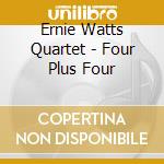Ernie Watts Quartet - Four Plus Four cd