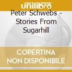 Peter Schwebs - Stories From Sugarhill cd musicale di Peter Schwebs