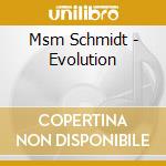 Msm Schmidt - Evolution cd musicale di Msm Schmidt