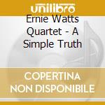 Ernie Watts Quartet - A Simple Truth cd musicale di Ernie Watts Quartet