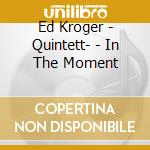 Ed Kroger - Quintett- - In The Moment cd